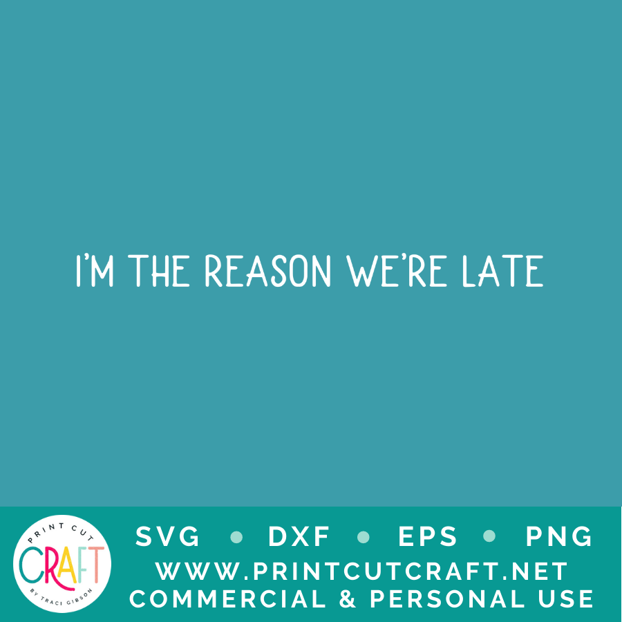 Sorry I'm Late/Im The Reason We're Late SVG / Kids SVG / Family SVG