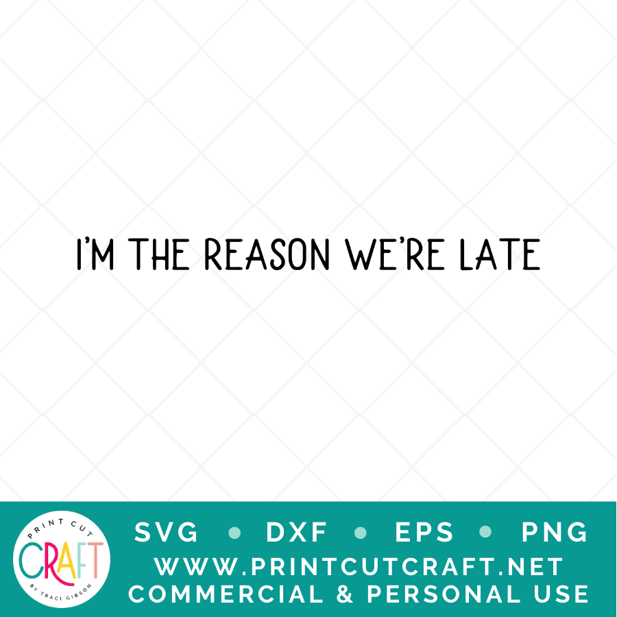 Sorry I'm Late/Im The Reason We're Late SVG / Kids SVG / Family SVG